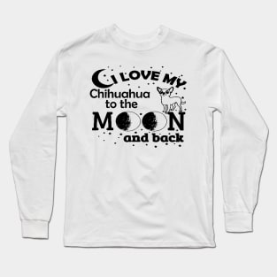 I LOVE My CHIHUAHUA To The MOON & Back Long Sleeve T-Shirt